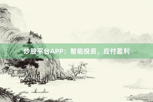 炒股平台APP：智能投资，应付盈利